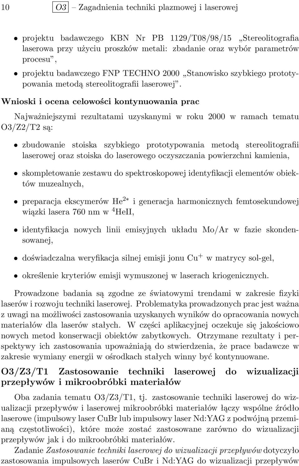 Wnioski i ocena celowości kontynuowania prac Najważniejszymi rezultatami uzyskanymi w roku 2000 w ramach tematu O3/Z2/T2 są: zbudowanie stoiska szybkiego prototypowania metodą stereolitografii