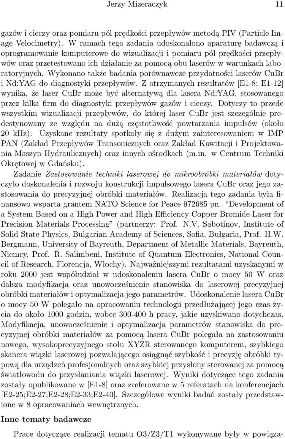 warunkach laboratoryjnych. Wykonano także badania porównawcze przydatności laserów CuBr i Nd:YAG do diagnostyki przepływów.