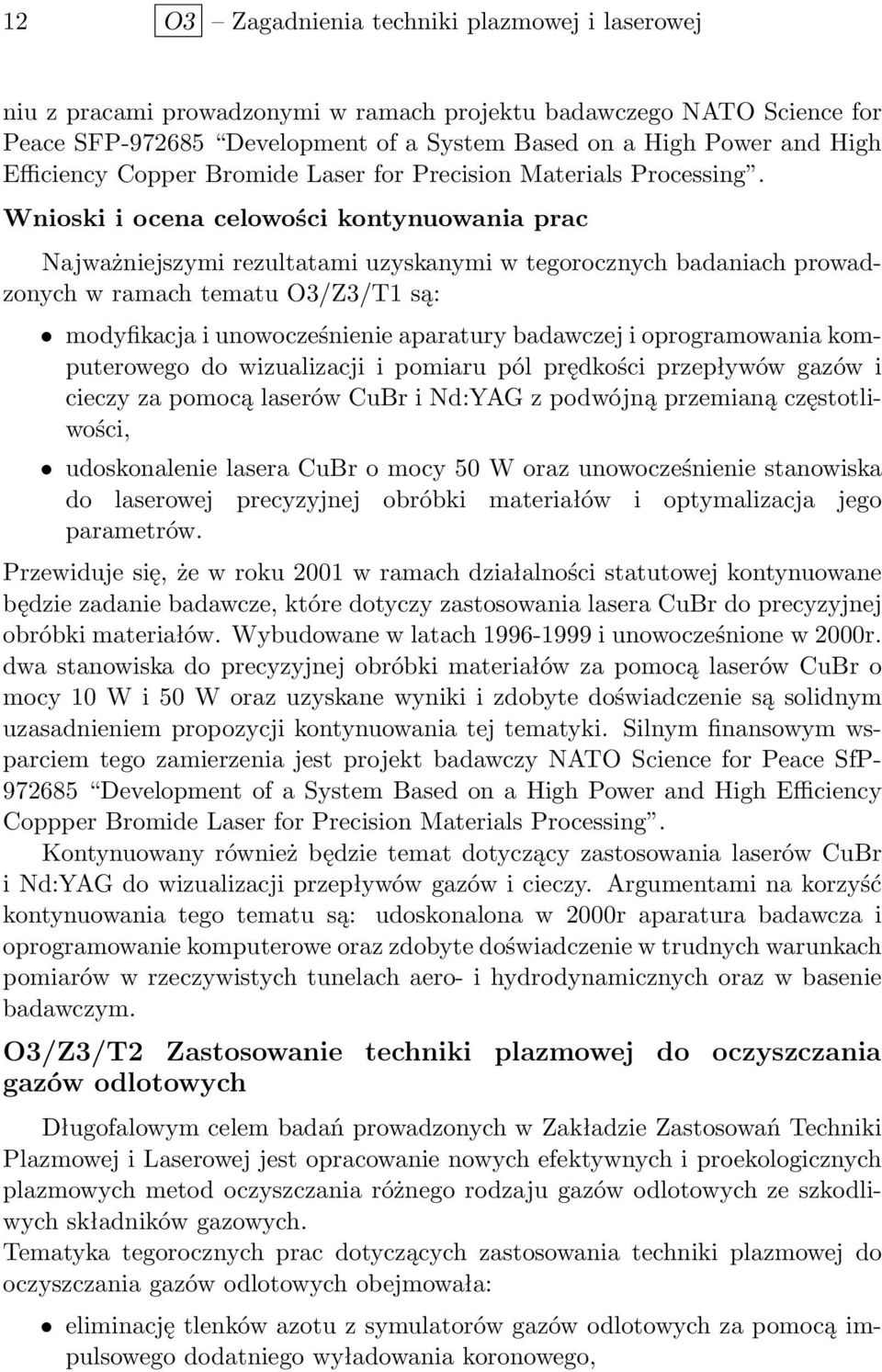 Wnioski i ocena celowości kontynuowania prac Najważniejszymi rezultatami uzyskanymi w tegorocznych badaniach prowadzonych w ramach tematu O3/Z3/T1 są: modyfikacja i unowocześnienie aparatury