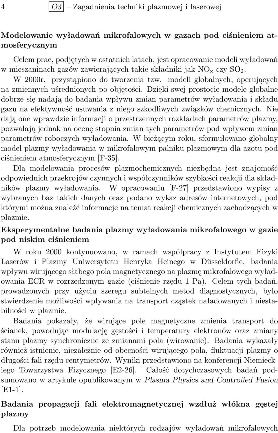 Dzięki swej prostocie modele globalne dobrze się nadają do badania wpływu zmian parametrów wyładowania i składu gazu na efektywność usuwania z niego szkodliwych związków chemicznych.