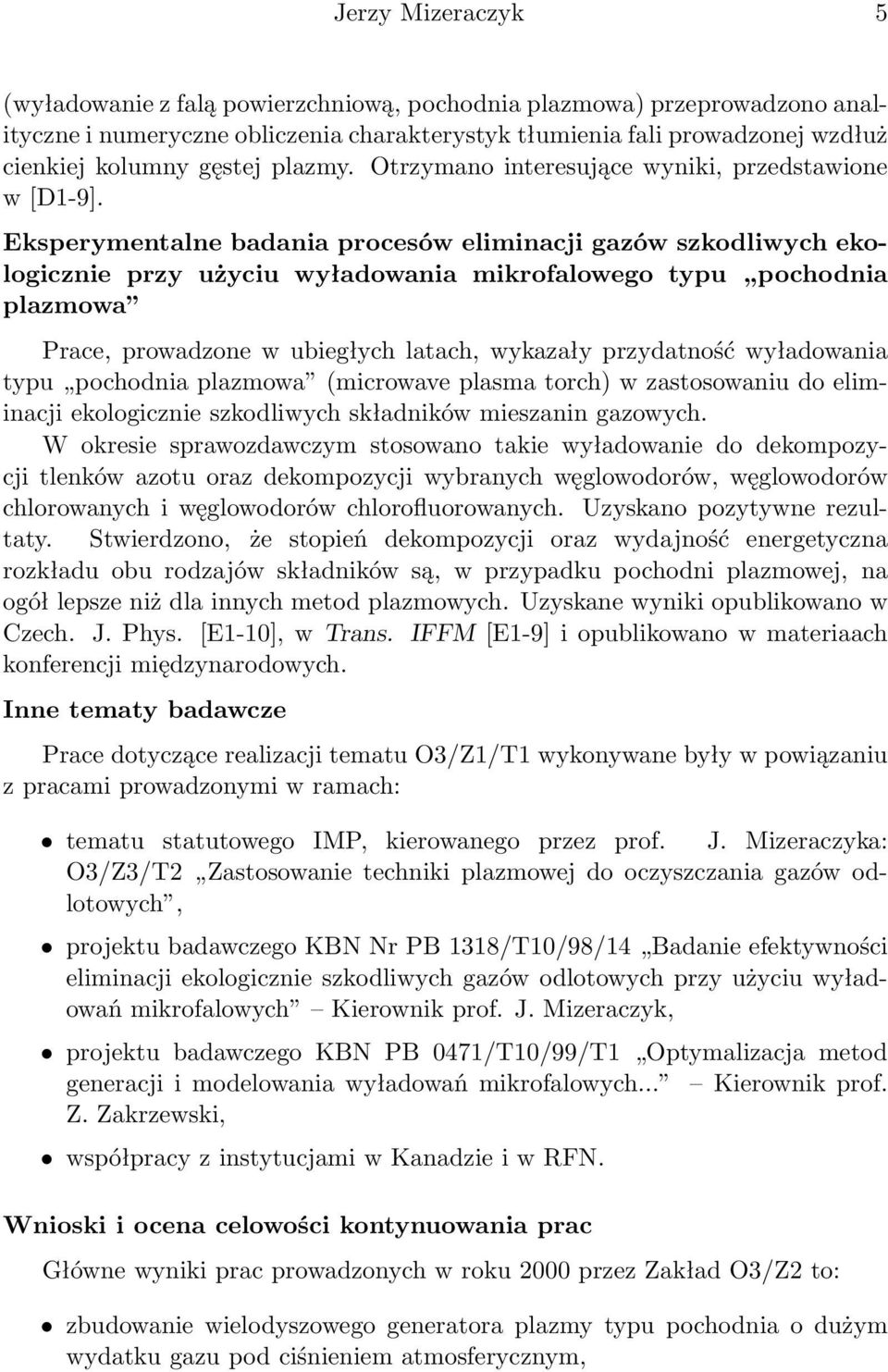 Eksperymentalne badania procesów eliminacji gazów szkodliwych ekologicznie przy użyciu wyładowania mikrofalowego typu pochodnia plazmowa Prace, prowadzone w ubiegłych latach, wykazały przydatność