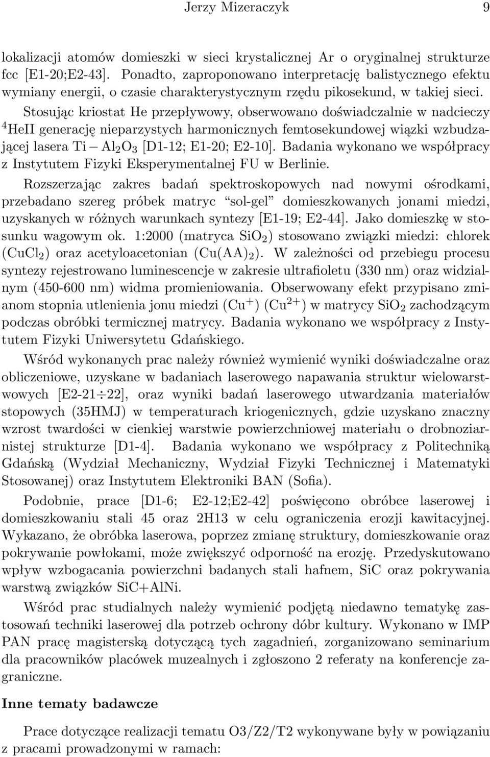 Stosując kriostat He przepływowy, obserwowano doświadczalnie w nadcieczy 4 HeII generację nieparzystych harmonicznych femtosekundowej wiązki wzbudzającej lasera Ti Al 2 O 3 [D1-12; E1-20; E2-10].