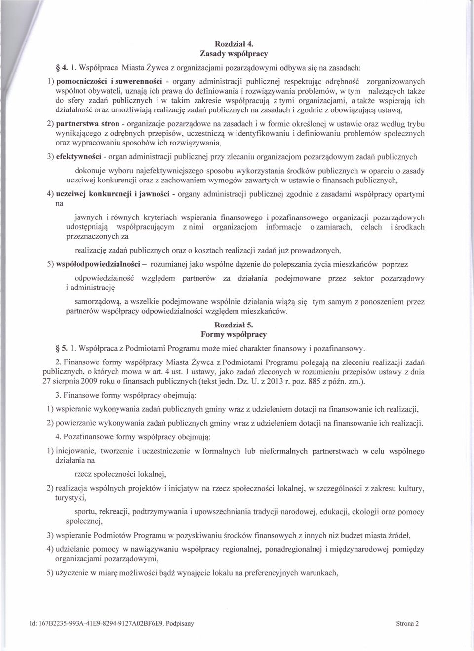 obywateli, uznają ich prawa do definiowania i rozwiązywania problemów, w tym należących także do sfery zadań publicznych i w takim zakresie współpracują z tymi organizacjami, a także wspierają ich