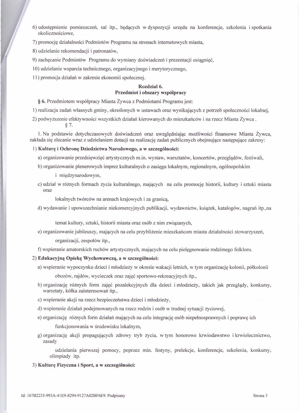 patronatów, 9) zachęcanie Podmiotów Programu do wymiany doświadczeń i prezentacji osiągnięć, 10) udzielanie wsparcia technicznego, organizacyjnego i merytorycznego, 11) promocja działań w zakresie