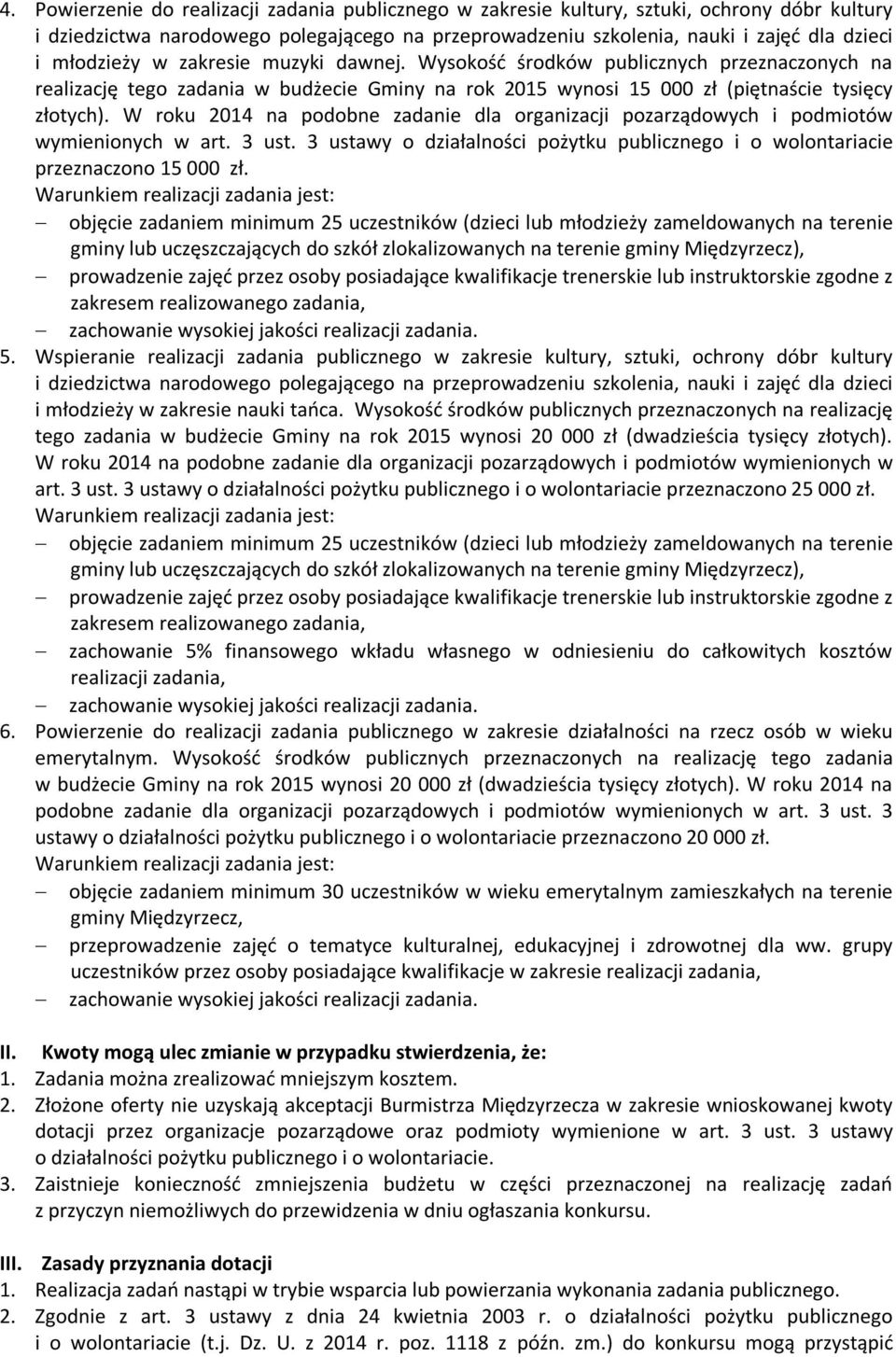 W roku 2014 na podobne zadanie dla organizacji pozarządowych i podmiotów wymienionych w art. 3 ust. 3 ustawy o działalności pożytku publicznego i o wolontariacie przeznaczono 15 000 zł.