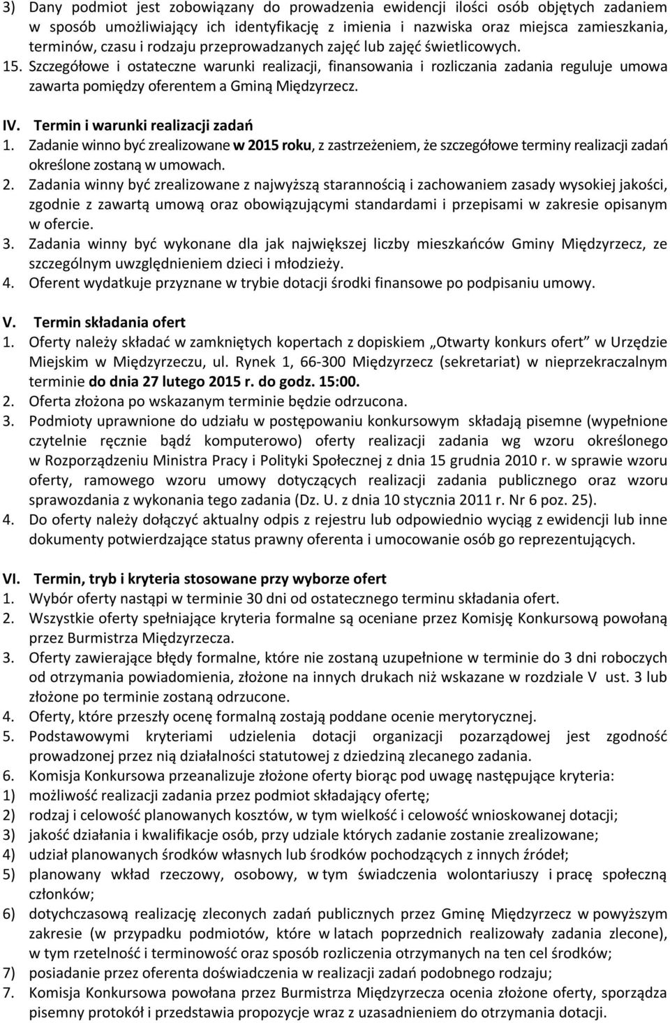 Szczegółowe i ostateczne warunki realizacji, finansowania i rozliczania zadania reguluje umowa zawarta pomiędzy oferentem a Gminą Międzyrzecz. IV. Termin i warunki realizacji zadań 1.