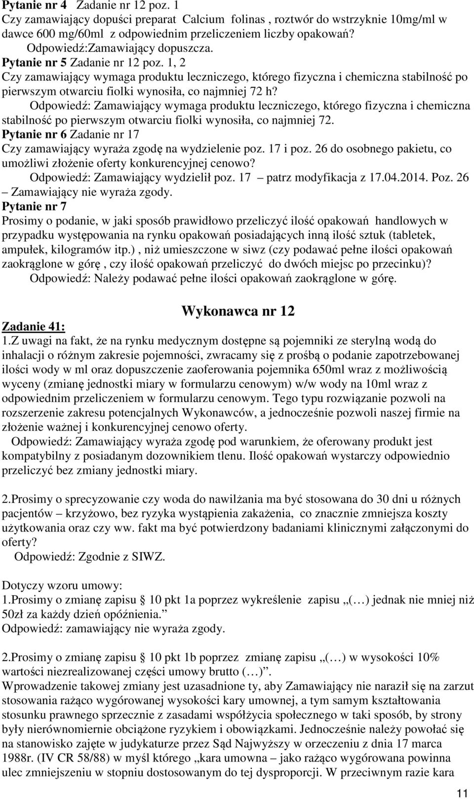 1, 2 Czy zamawiający wymaga produktu leczniczego, którego fizyczna i chemiczna stabilność po pierwszym otwarciu fiolki wynosiła, co najmniej 72 h?