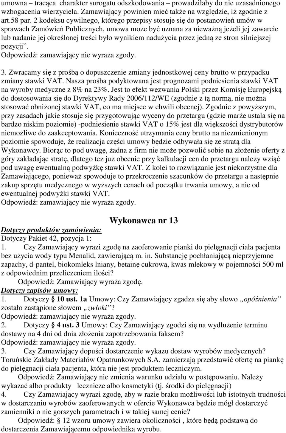 wynikiem nadużycia przez jedną ze stron silniejszej pozycji. Odpowiedź: zamawiający nie wyraża zgody. 3.