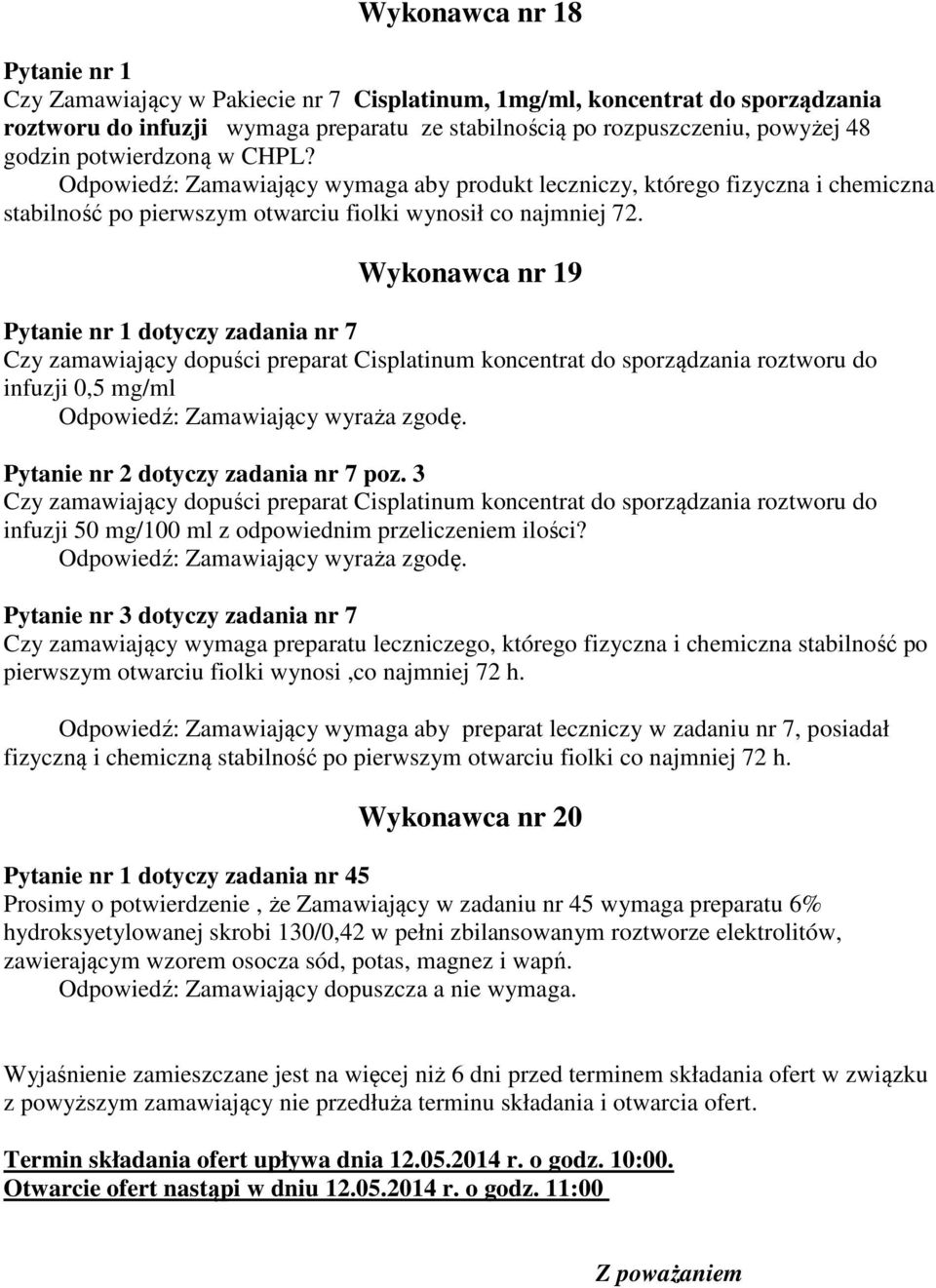 Wykonawca nr 19 Pytanie nr 1 dotyczy zadania nr 7 Czy zamawiający dopuści preparat Cisplatinum koncentrat do sporządzania roztworu do infuzji 0,5 mg/ml Pytanie nr 2 dotyczy zadania nr 7 poz.