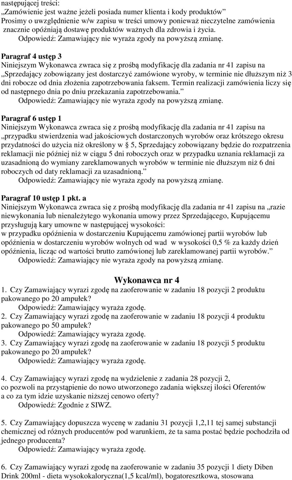 Paragraf 4 ustęp 3 Niniejszym Wykonawca zwraca się z prośbą modyfikację dla zadania nr 41 zapisu na Sprzedający zobowiązany jest dostarczyć zamówione wyroby, w terminie nie dłuższym niż 3 dni robocze