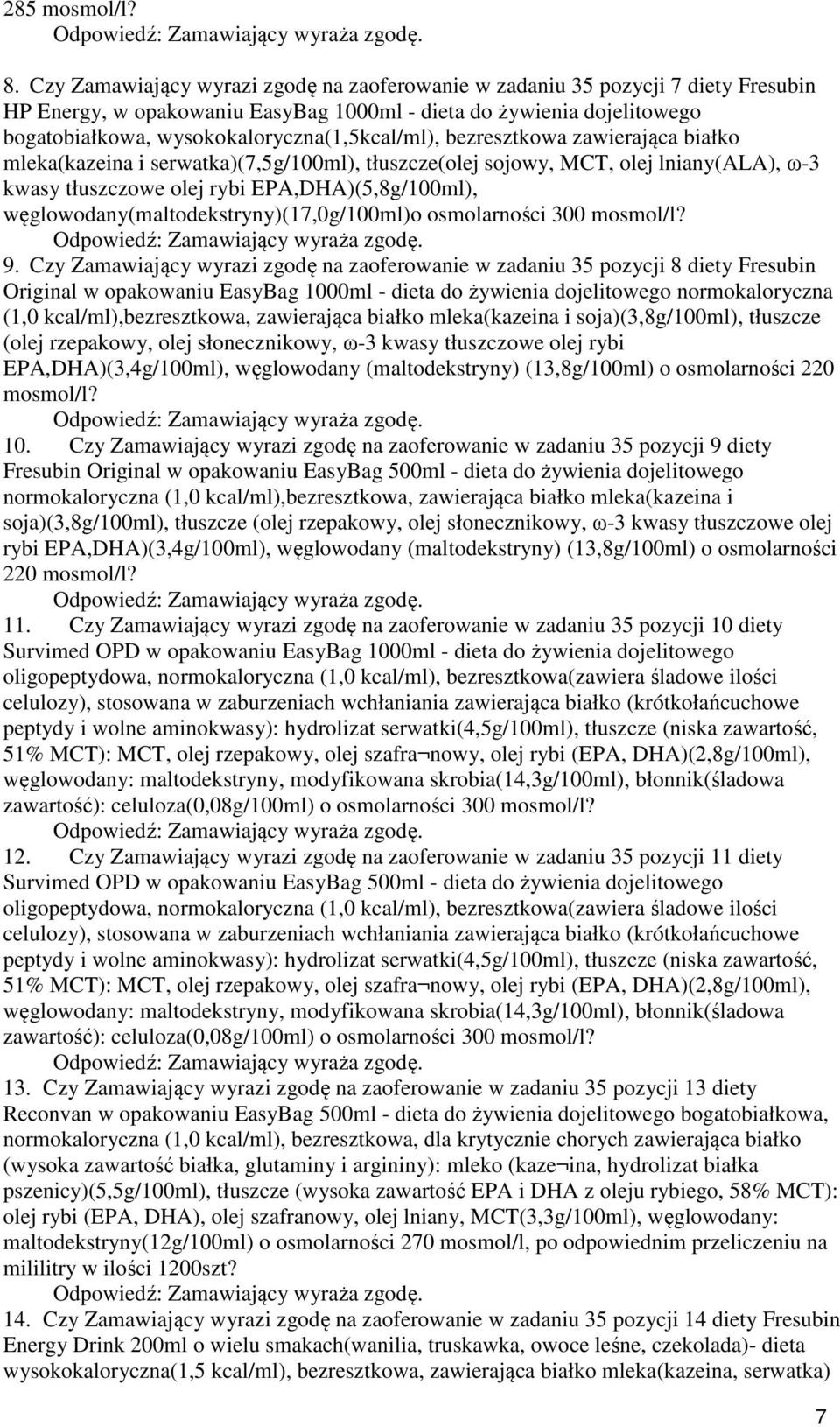 wysokokaloryczna(1,5kcal/ml), bezresztkowa zawierająca białko mleka(kazeina i serwatka)(7,5g/100ml), tłuszcze(olej sojowy, MCT, olej lniany(ala), ω-3 kwasy tłuszczowe olej rybi EPA,DHA)(5,8g/100ml),