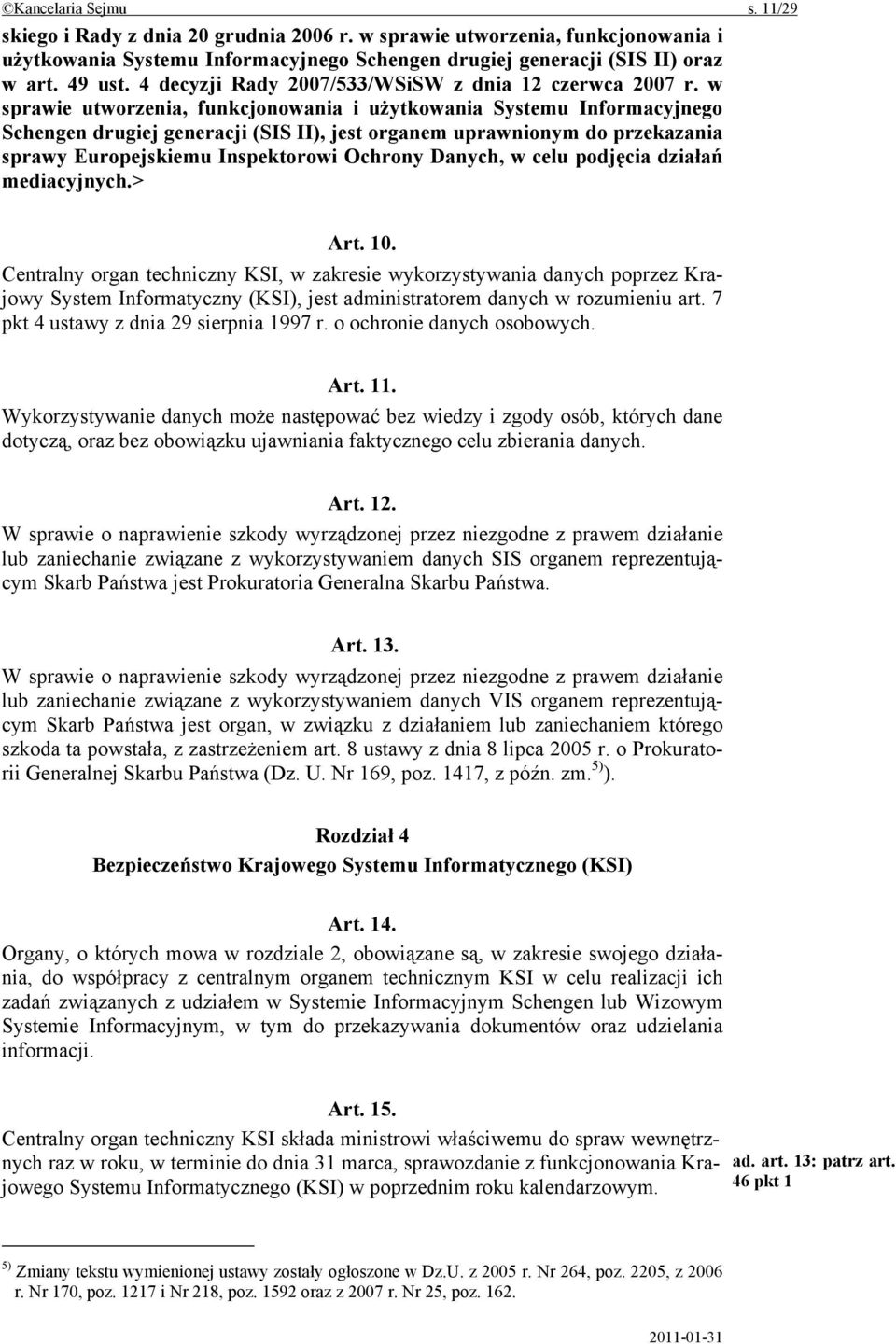 w sprawie utworzenia, funkcjonowania i użytkowania Systemu Informacyjnego Schengen drugiej generacji (SIS II), jest organem uprawnionym do przekazania sprawy Europejskiemu Inspektorowi Ochrony