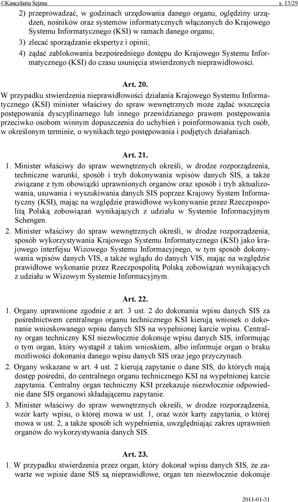 3) zlecać sporządzanie ekspertyz i opinii; 4) żądać zablokowania bezpośredniego dostępu do Krajowego Systemu Informatycznego (KSI) do czasu usunięcia stwierdzonych nieprawidłowości. Art. 20.