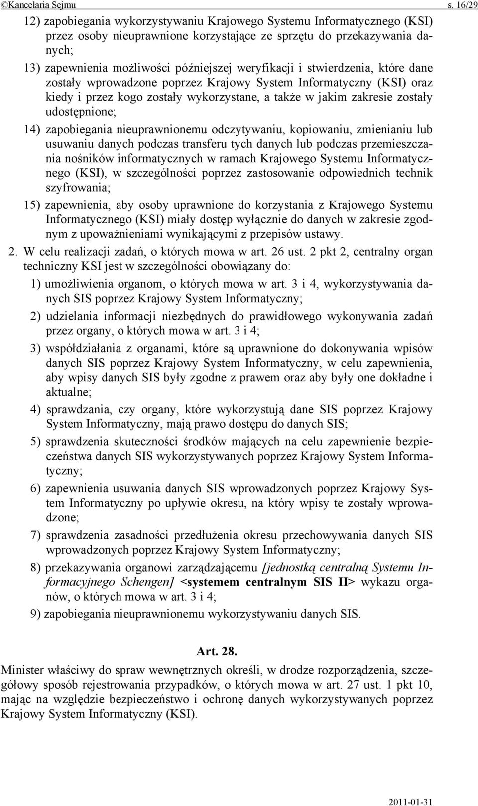 weryfikacji i stwierdzenia, które dane zostały wprowadzone poprzez Krajowy System Informatyczny (KSI) oraz kiedy i przez kogo zostały wykorzystane, a także w jakim zakresie zostały udostępnione; 14)