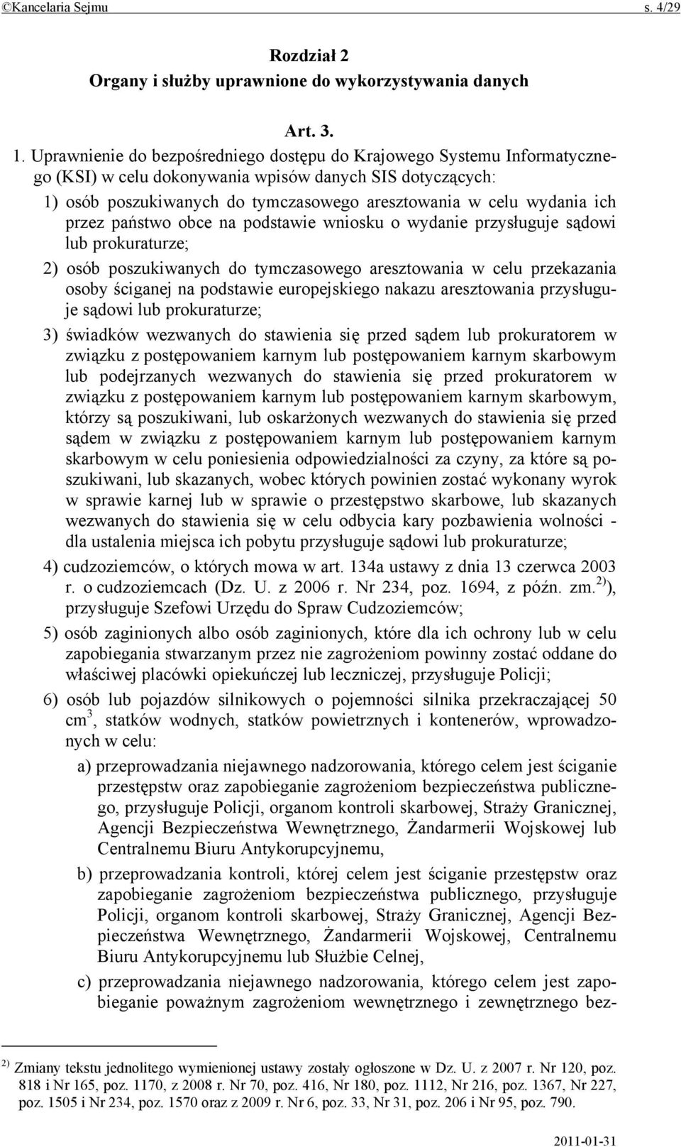 ich przez państwo obce na podstawie wniosku o wydanie przysługuje sądowi lub prokuraturze; 2) osób poszukiwanych do tymczasowego aresztowania w celu przekazania osoby ściganej na podstawie