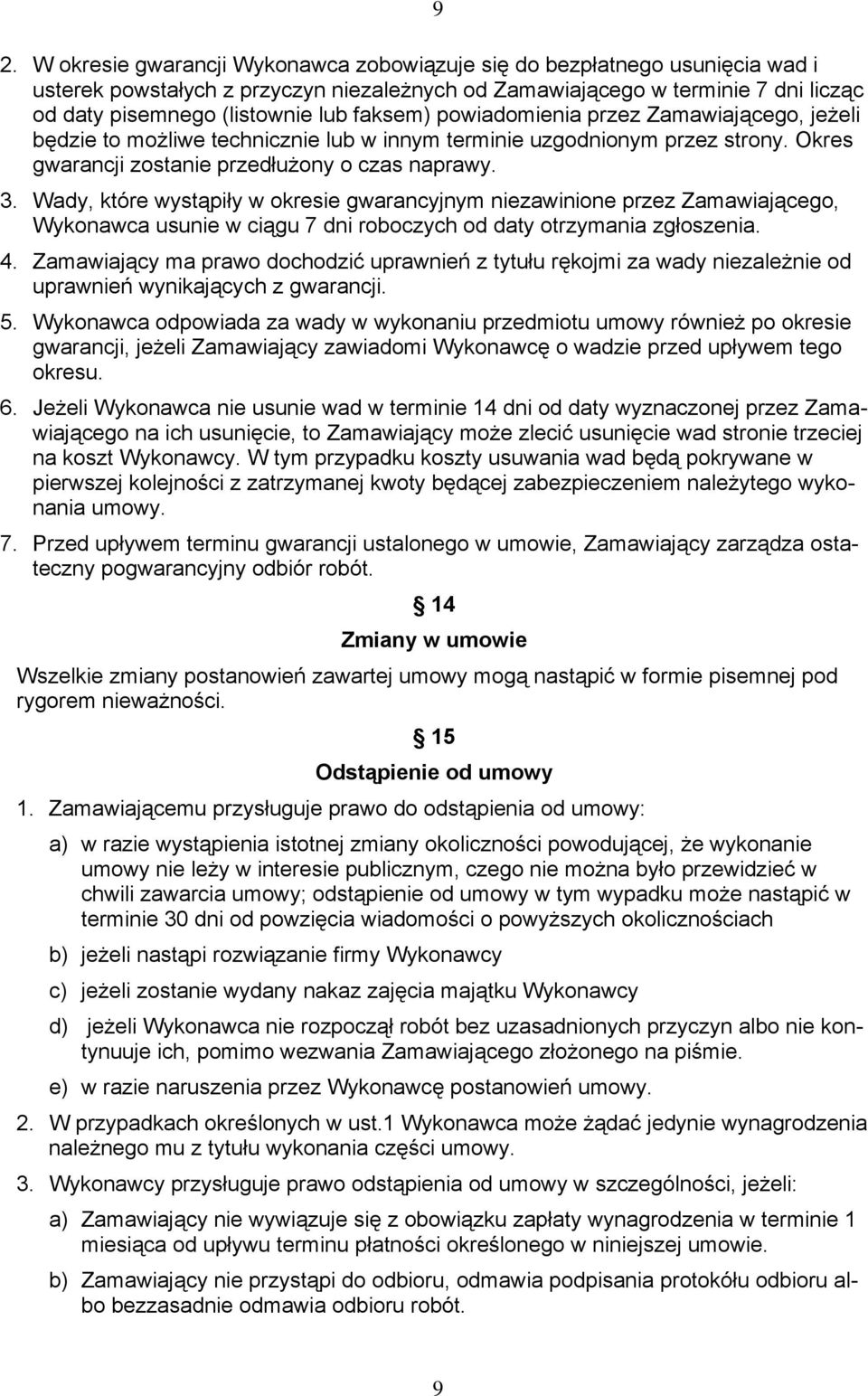 Wady, które wystąpiły w okresie gwarancyjnym niezawinione przez Zamawiającego, Wykonawca usunie w ciągu 7 dni roboczych od daty otrzymania zgłoszenia. 4.