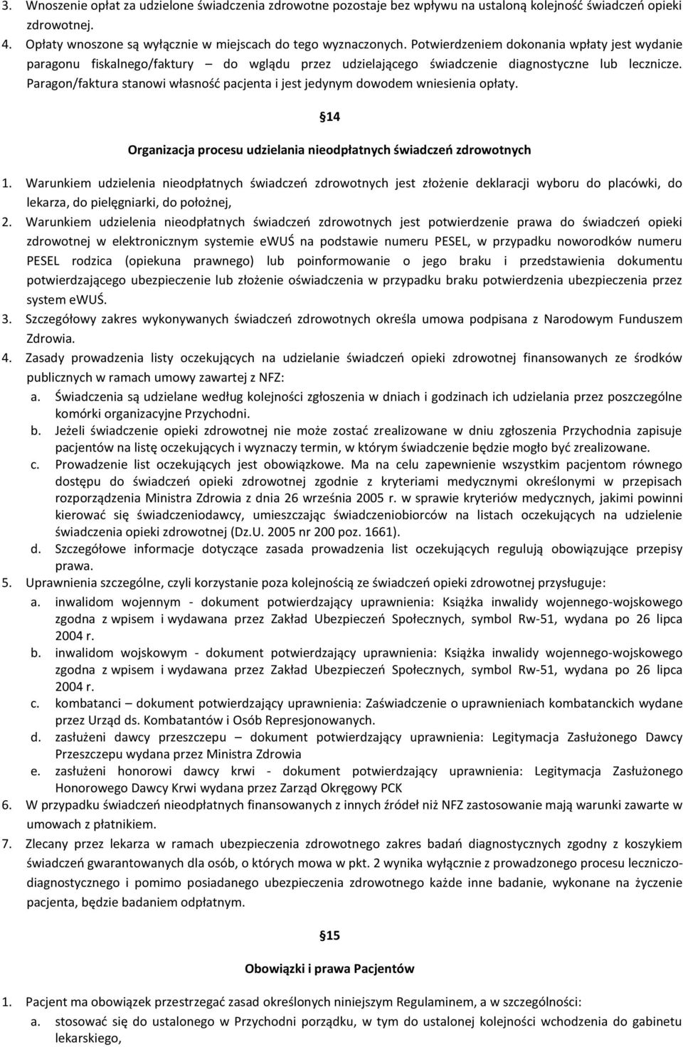 Paragon/faktura stanowi własność pacjenta i jest jedynym dowodem wniesienia opłaty. 14 Organizacja procesu udzielania nieodpłatnych świadczeń zdrowotnych 1.