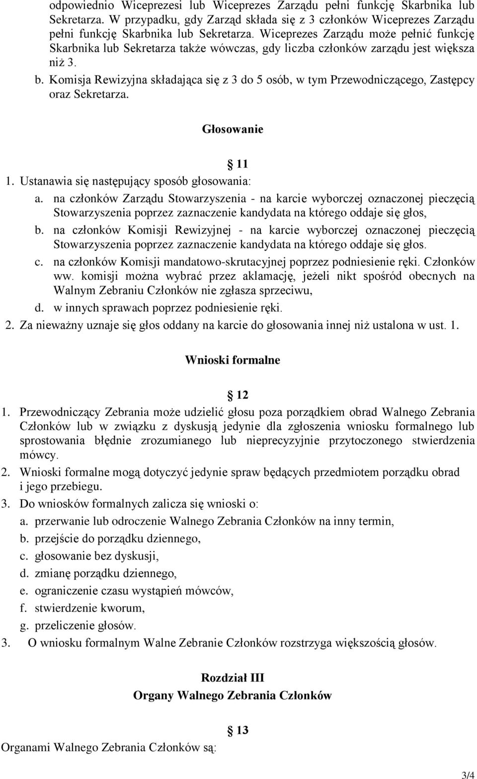 Komisja Rewizyjna składająca się z 3 do 5 osób, w tym Przewodniczącego, Zastępcy oraz Sekretarza. Głosowanie 11 1. Ustanawia się następujący sposób głosowania: a.