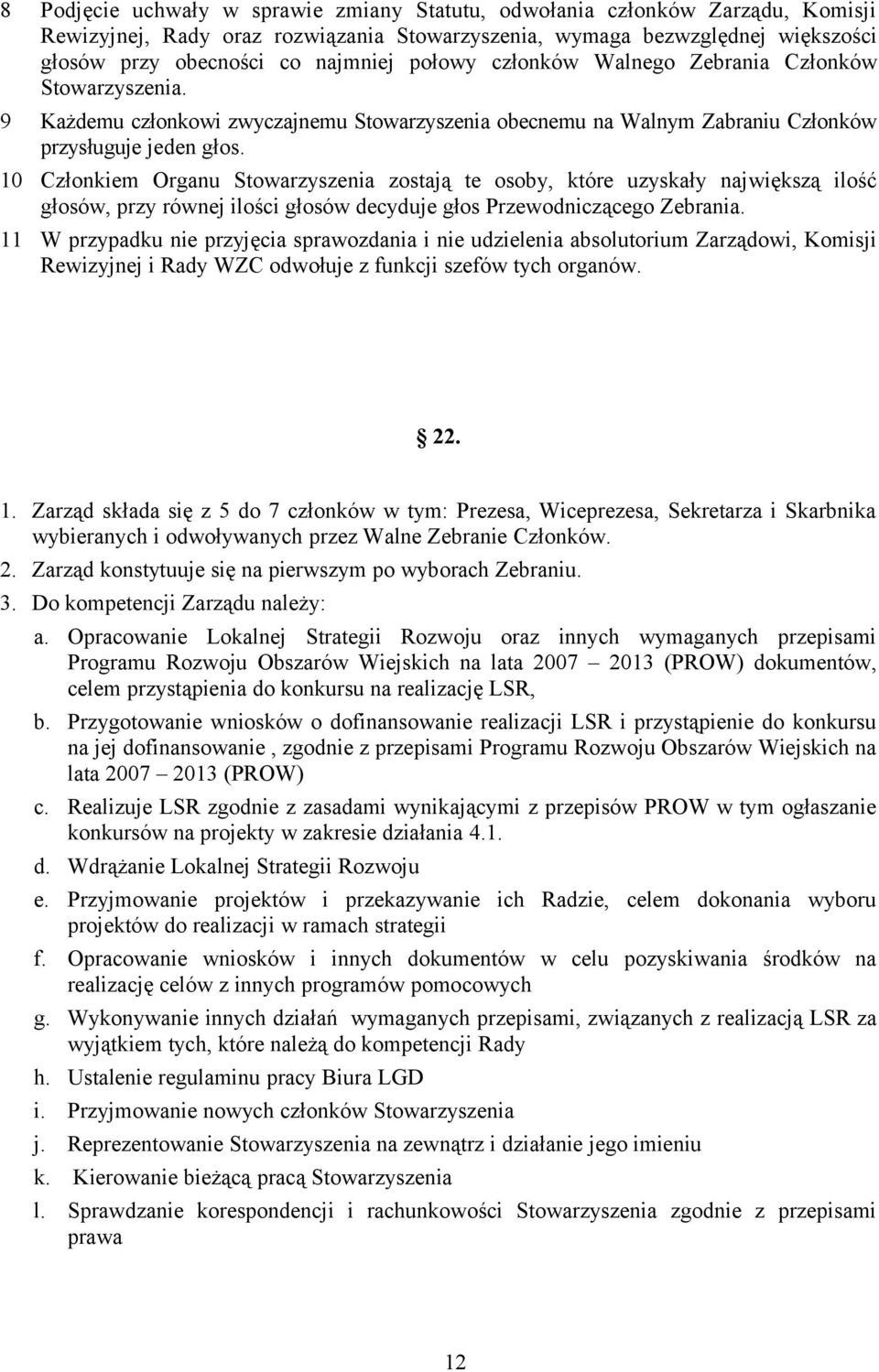 10 Członkiem Organu Stowarzyszenia zostają te osoby, które uzyskały największą ilość głosów, przy równej ilości głosów decyduje głos Przewodniczącego Zebrania.