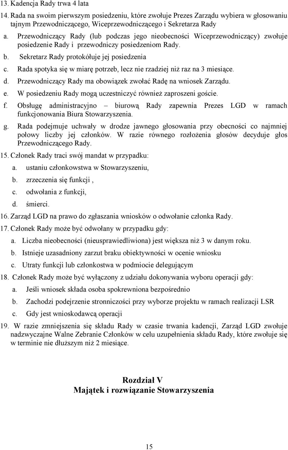 Rada spotyka się w miarę potrzeb, lecz nie rzadziej niż raz na 3 miesiące. d. Przewodniczący Rady ma obowiązek zwołać Radę na wniosek Zarządu. e.