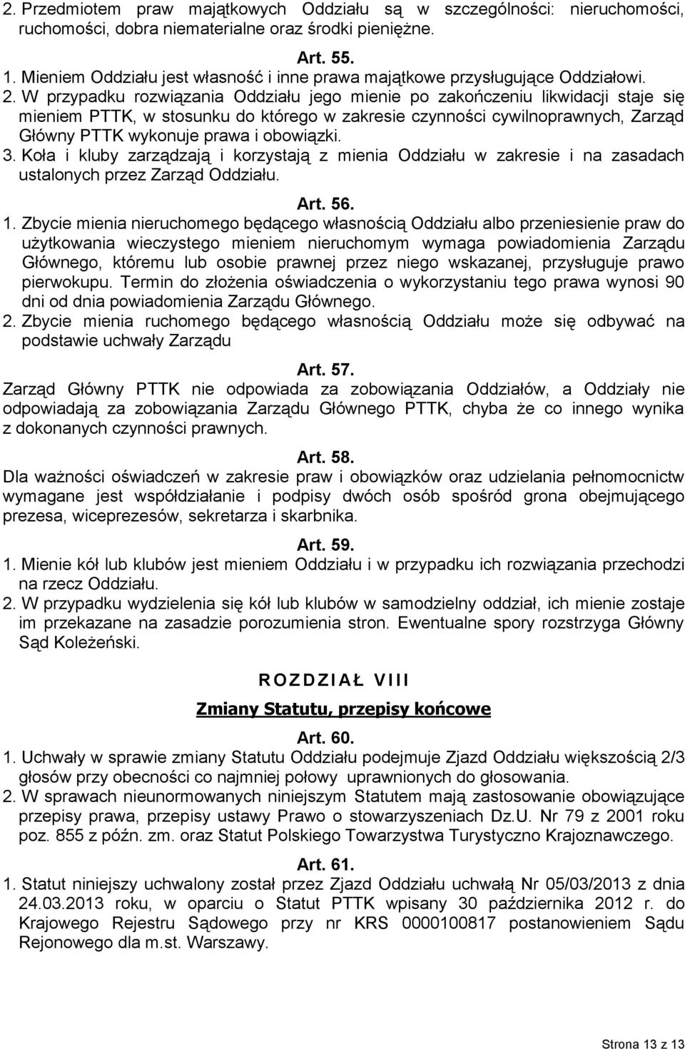 W przypadku rozwiązania Oddziału jego mienie po zakończeniu likwidacji staje się mieniem PTTK, w stosunku do którego w zakresie czynności cywilnoprawnych, Zarząd Główny PTTK wykonuje prawa i