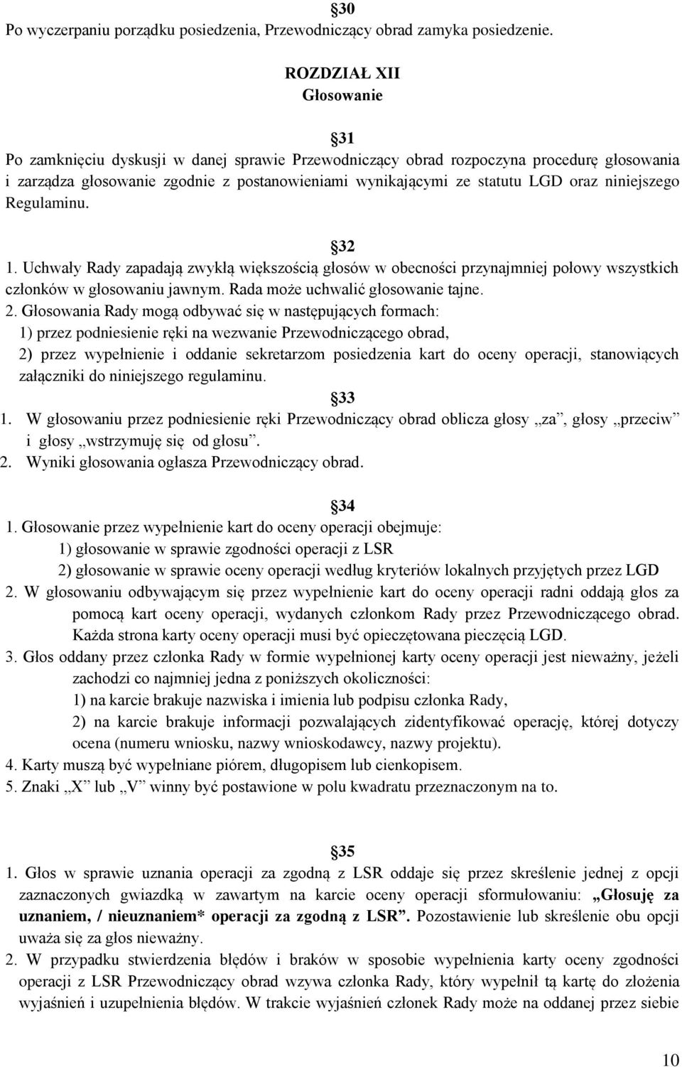 niniejszego Regulaminu. 32 1. Uchwały Rady zapadają zwykłą większością głosów w obecności przynajmniej połowy wszystkich członków w głosowaniu jawnym. Rada może uchwalić głosowanie tajne. 2.