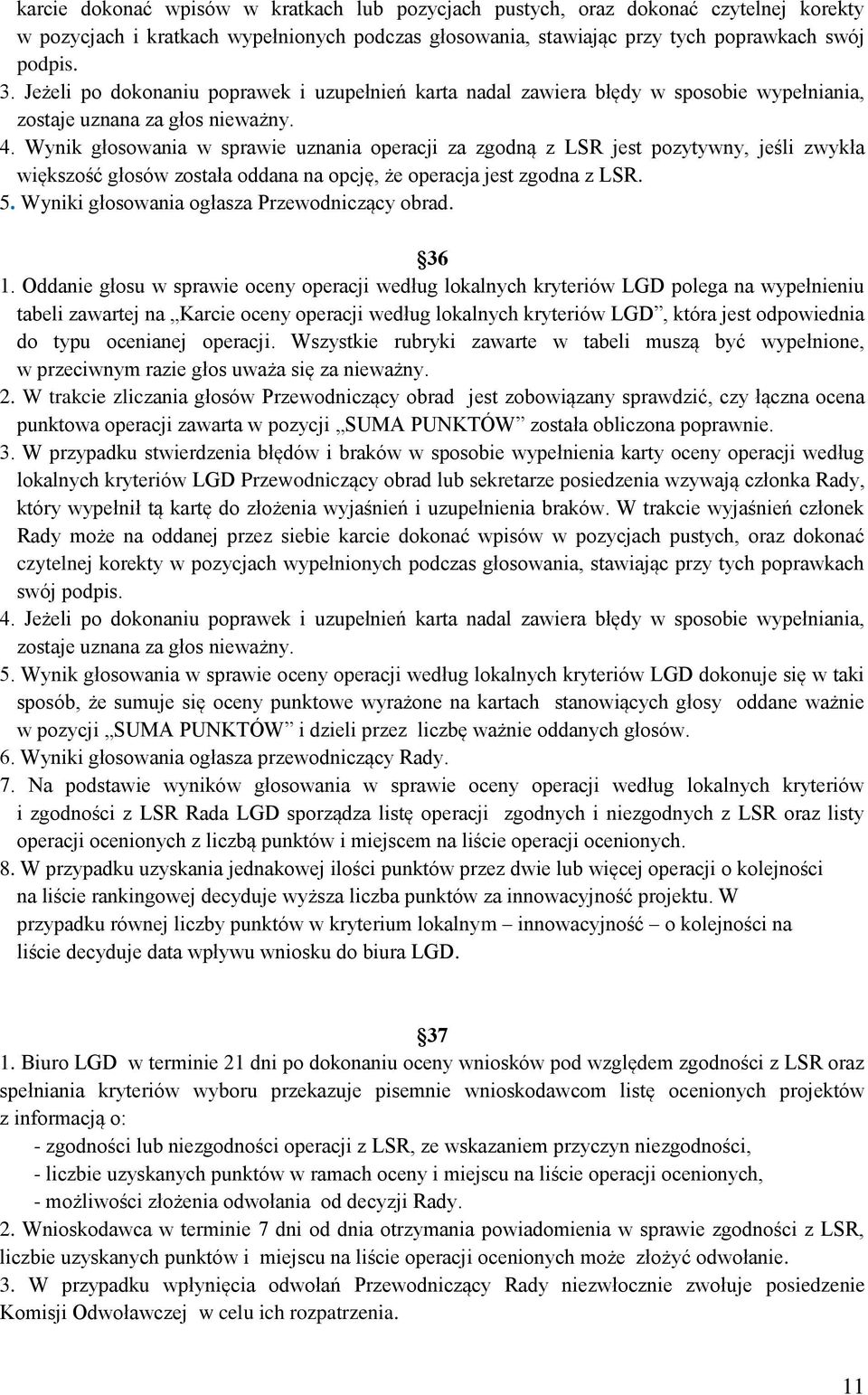 Wynik głosowania w sprawie uznania operacji za zgodną z LSR jest pozytywny, jeśli zwykła większość głosów została oddana na opcję, że operacja jest zgodna z LSR. 5.