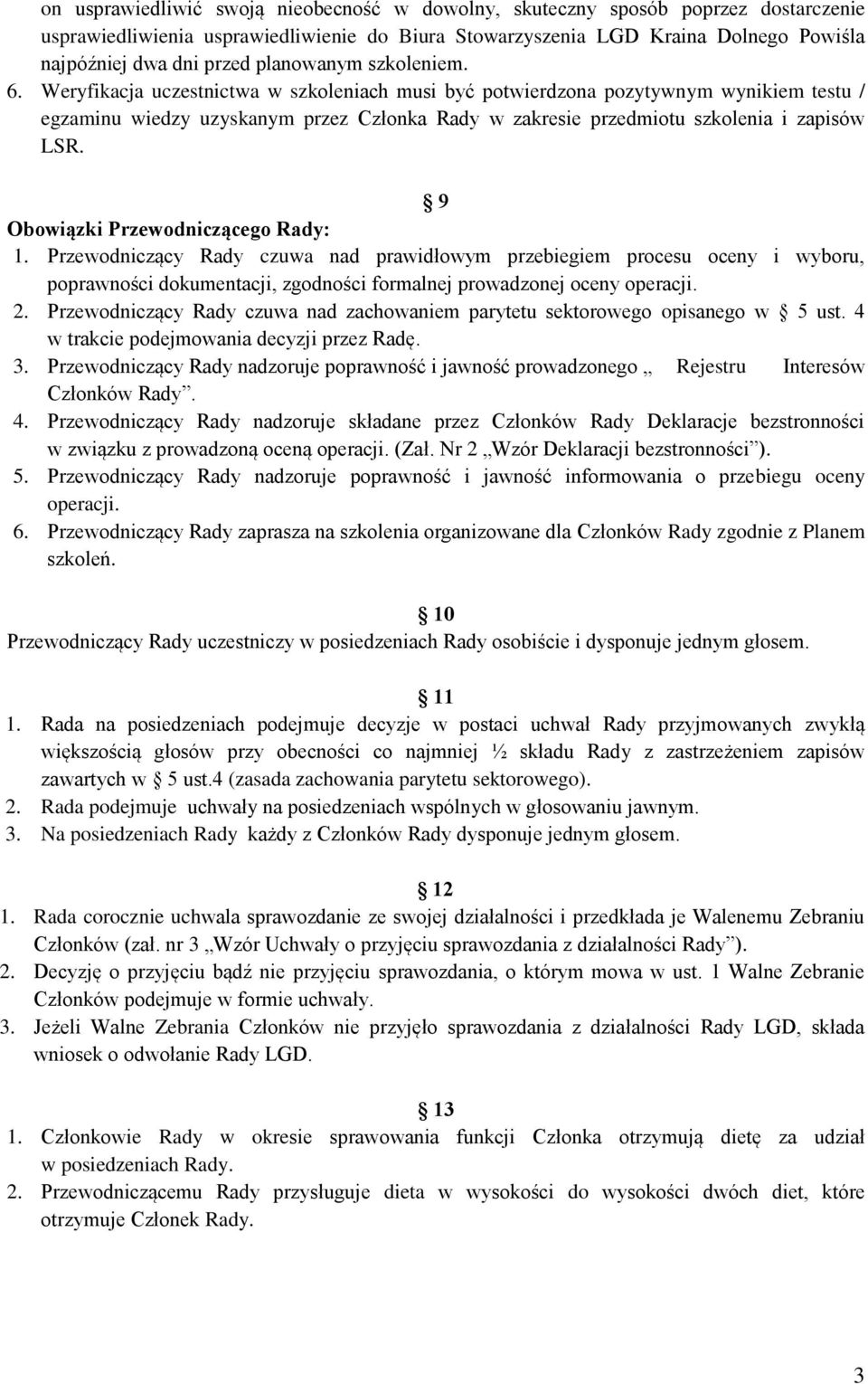 Weryfikacja uczestnictwa w szkoleniach musi być potwierdzona pozytywnym wynikiem testu / egzaminu wiedzy uzyskanym przez Członka Rady w zakresie przedmiotu szkolenia i zapisów LSR.