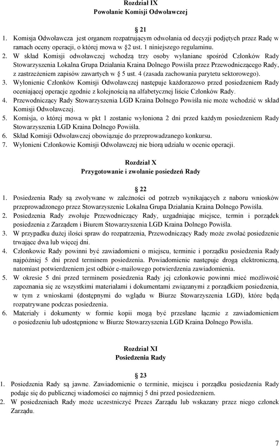 W skład Komisji odwoławczej wchodzą trzy osoby wyłaniane spośród Członków Rady Stowarzyszenia Lokalna Grupa Działania Kraina Dolnego Powiśla przez Przewodniczącego Rady, z zastrzeżeniem zapisów