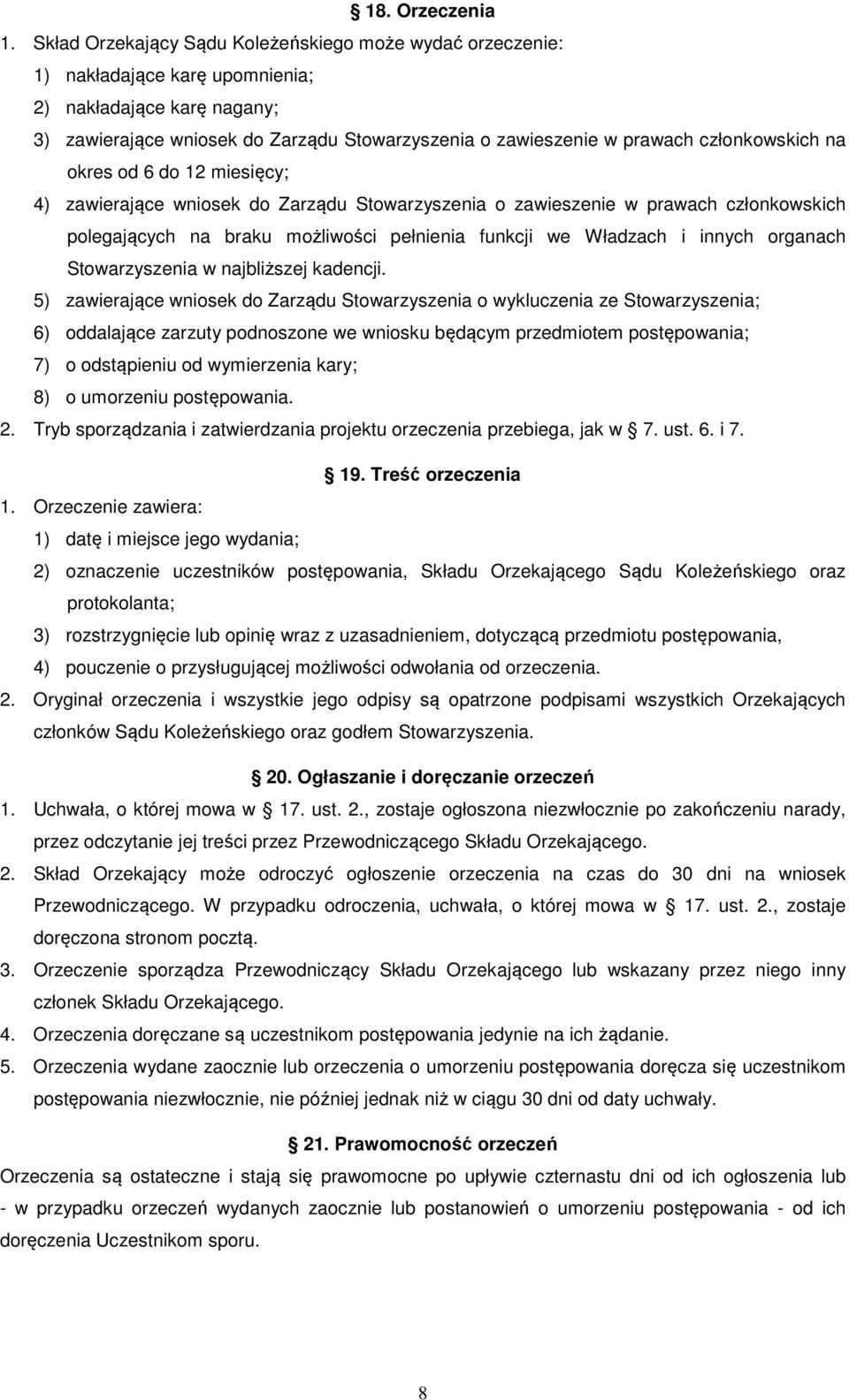 członkowskich na okres od 6 do 12 miesięcy; 4) zawierające wniosek do Zarządu Stowarzyszenia o zawieszenie w prawach członkowskich polegających na braku możliwości pełnienia funkcji we Władzach i