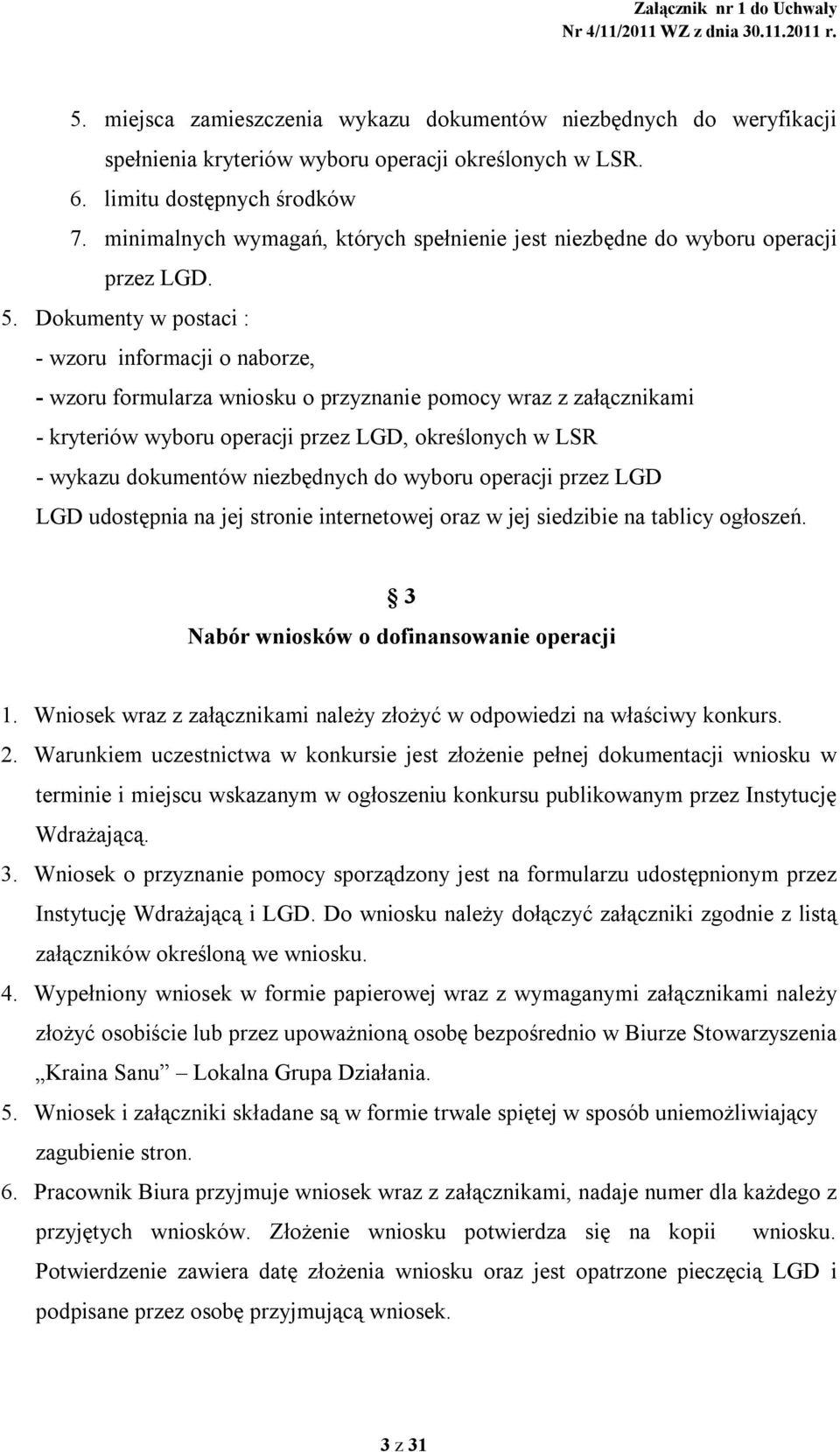 Dokumenty w postaci : - wzoru informacji o naborze, - wzoru formularza wniosku o przyznanie pomocy wraz z załącznikami - kryteriów wyboru operacji przez LGD, określonych w LSR - wykazu dokumentów