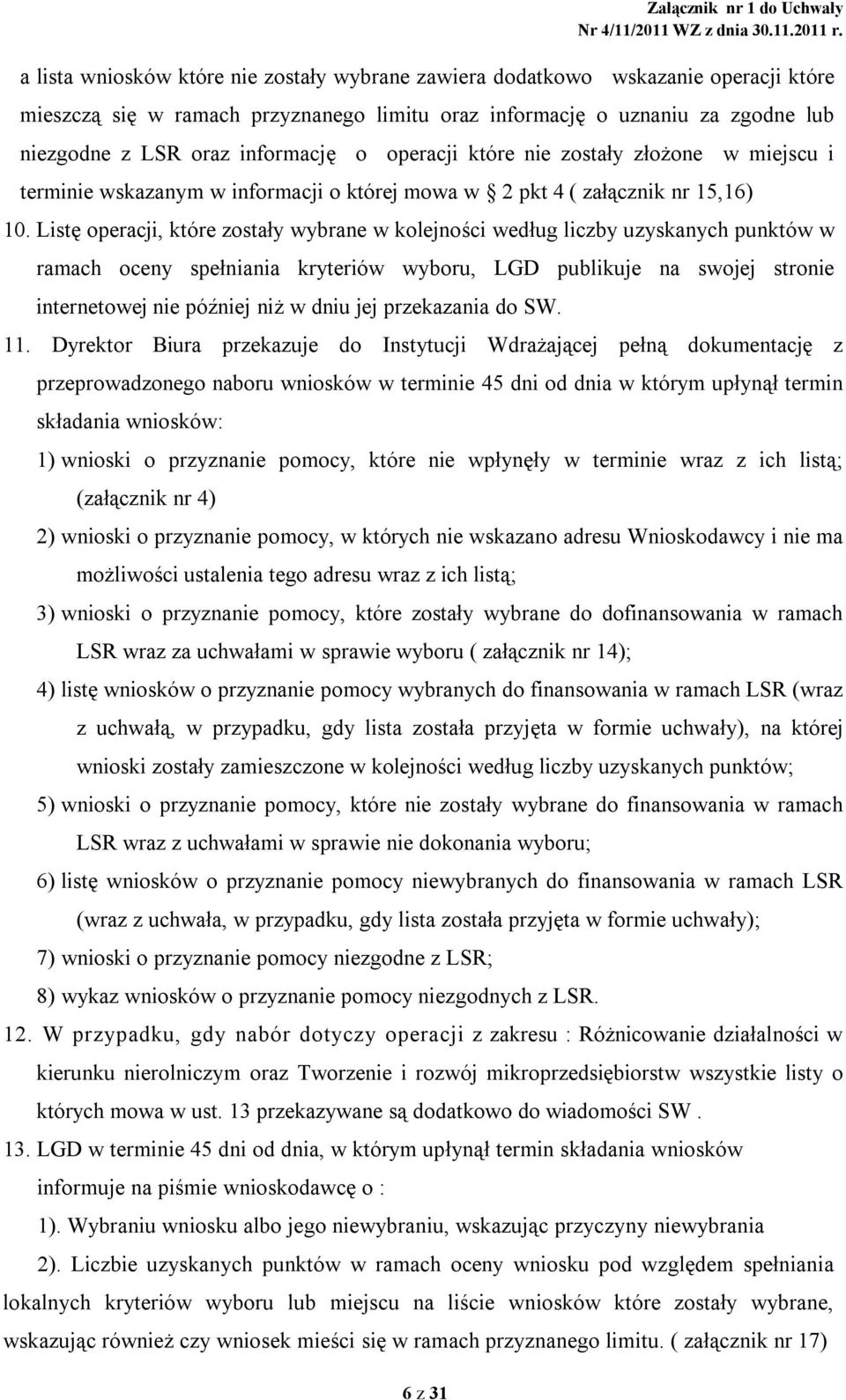 Listę operacji, które zostały wybrane w kolejności według liczby uzyskanych punktów w ramach oceny spełniania kryteriów wyboru, LGD publikuje na swojej stronie internetowej nie później niż w dniu jej