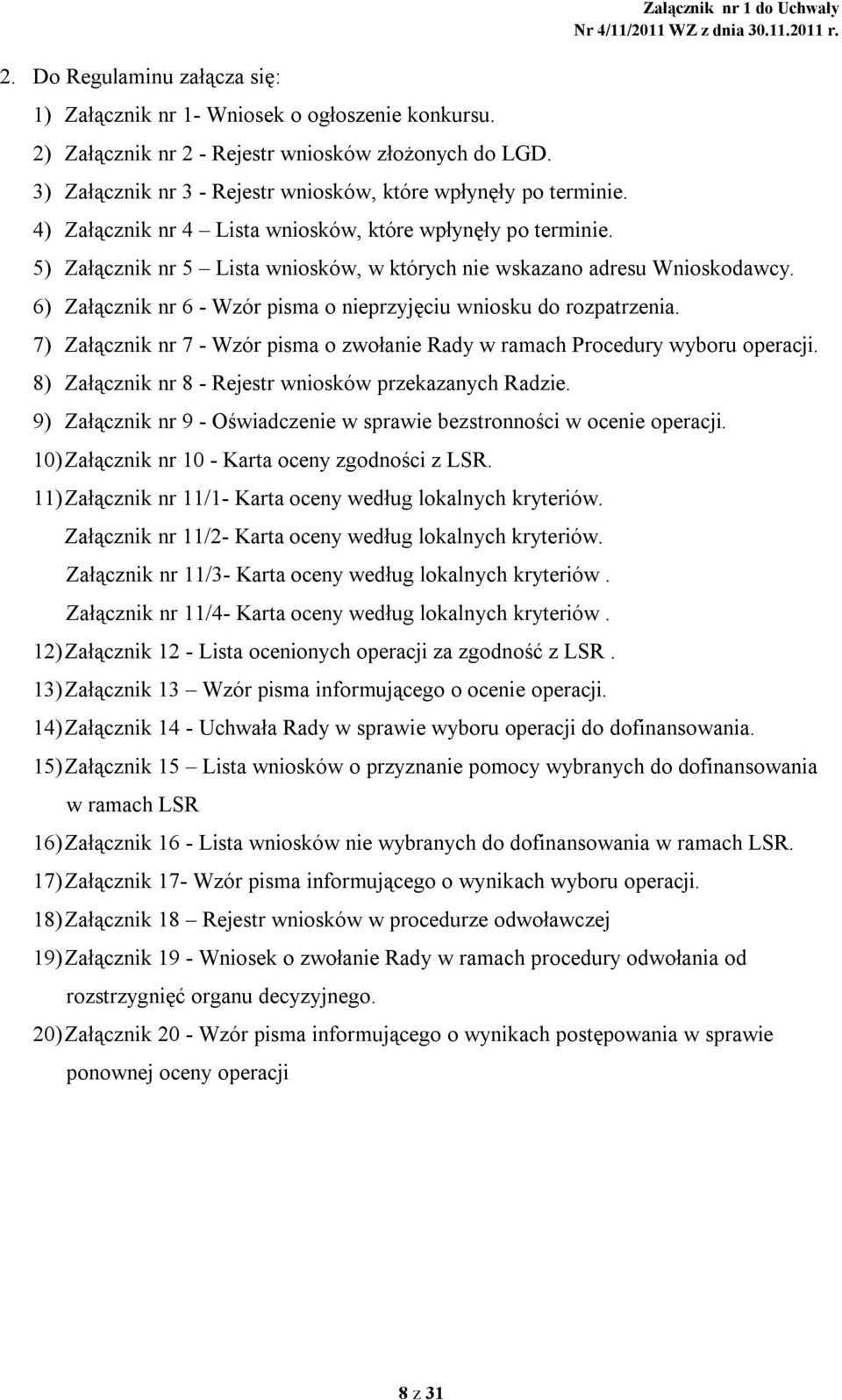 6) Załącznik nr 6 - Wzór pisma o nieprzyjęciu wniosku do rozpatrzenia. 7) Załącznik nr 7 - Wzór pisma o zwołanie Rady w ramach Procedury wyboru operacji.