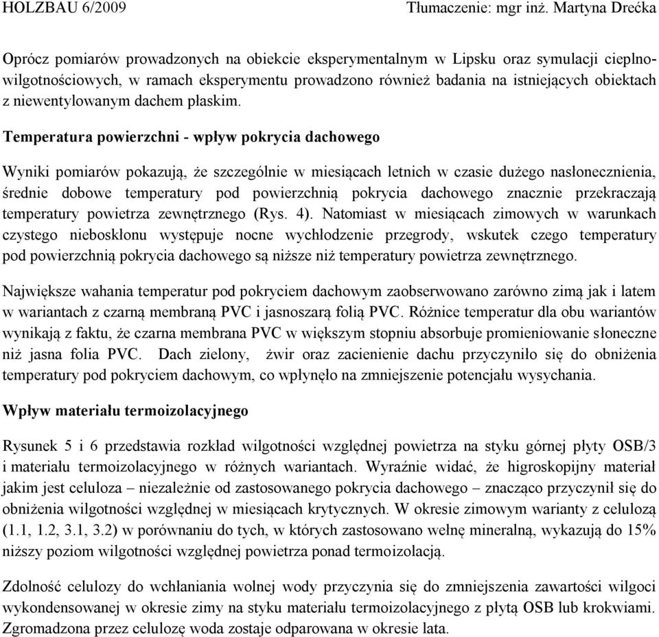 Temperatura powierzchni - wpływ pokrycia dachowego Wyniki pomiarów pokazują, że szczególnie w miesiącach letnich w czasie dużego nasłonecznienia, średnie dobowe temperatury pod powierzchnią pokrycia