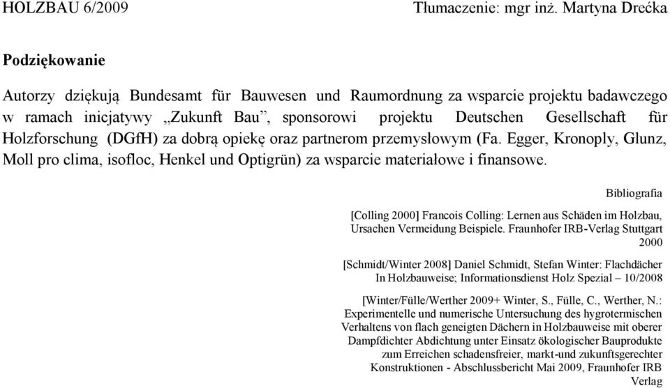 Bibliografia [Colling 2000] Francois Colling: Lernen aus Schäden im Holzbau, Ursachen Vermeidung Beispiele.