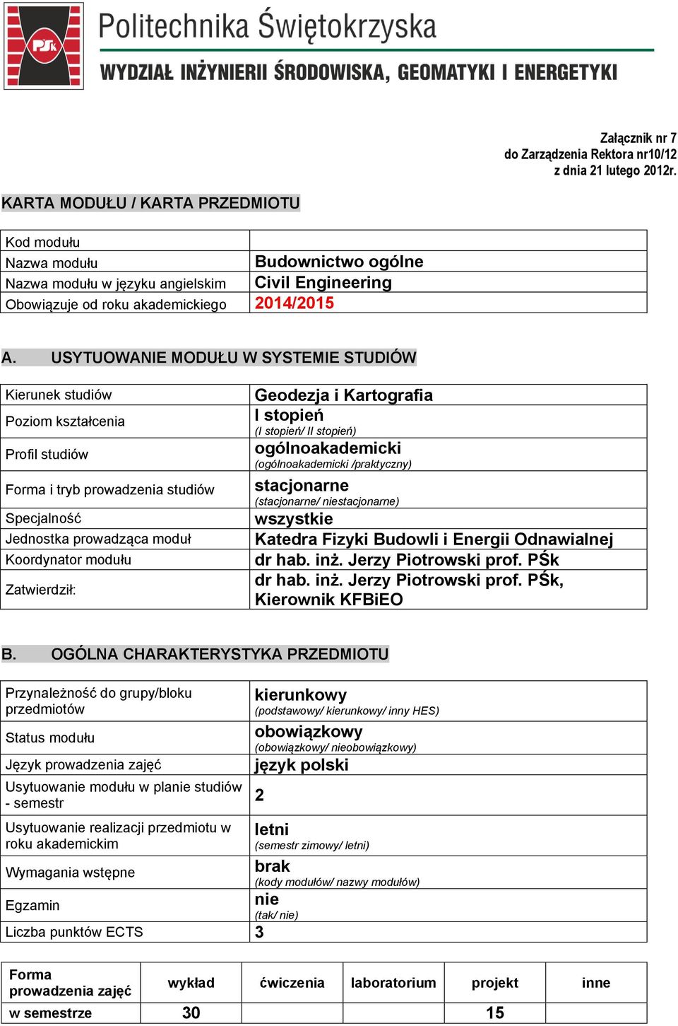 USYTUOWANIE MODUŁU W SYSTEMIE STUDIÓW Kierunek studiów Poziom kształcenia Profil studiów Forma i tryb prowadzenia studiów Specjalność Jednostka prowadząca moduł Koordynator modułu Zatwierdził: