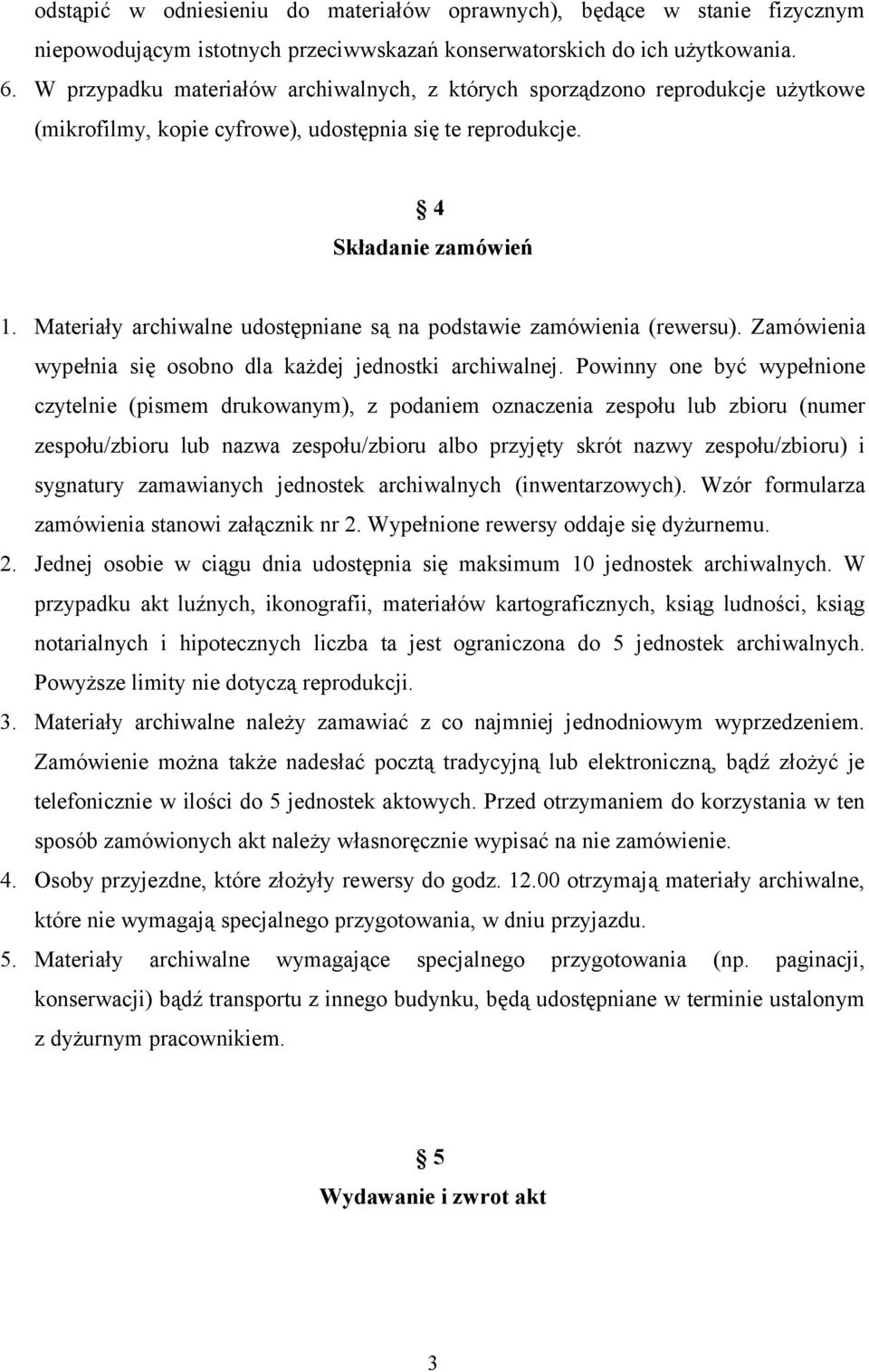 Materiały archiwalne udostępniane są na podstawie zamówienia (rewersu). Zamówienia wypełnia się osobno dla każdej jednostki archiwalnej.