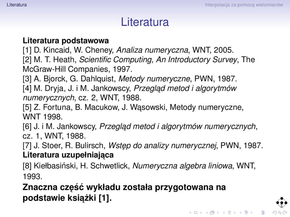 Jankowscy, Przeglad metod i algorytmów numerycznych, cz. 2, WNT, 1988. [5] Z. Fortuna, B. Macukow, J. Wasowski, Metody numeryczne, WNT 1998. [6] J. i M.