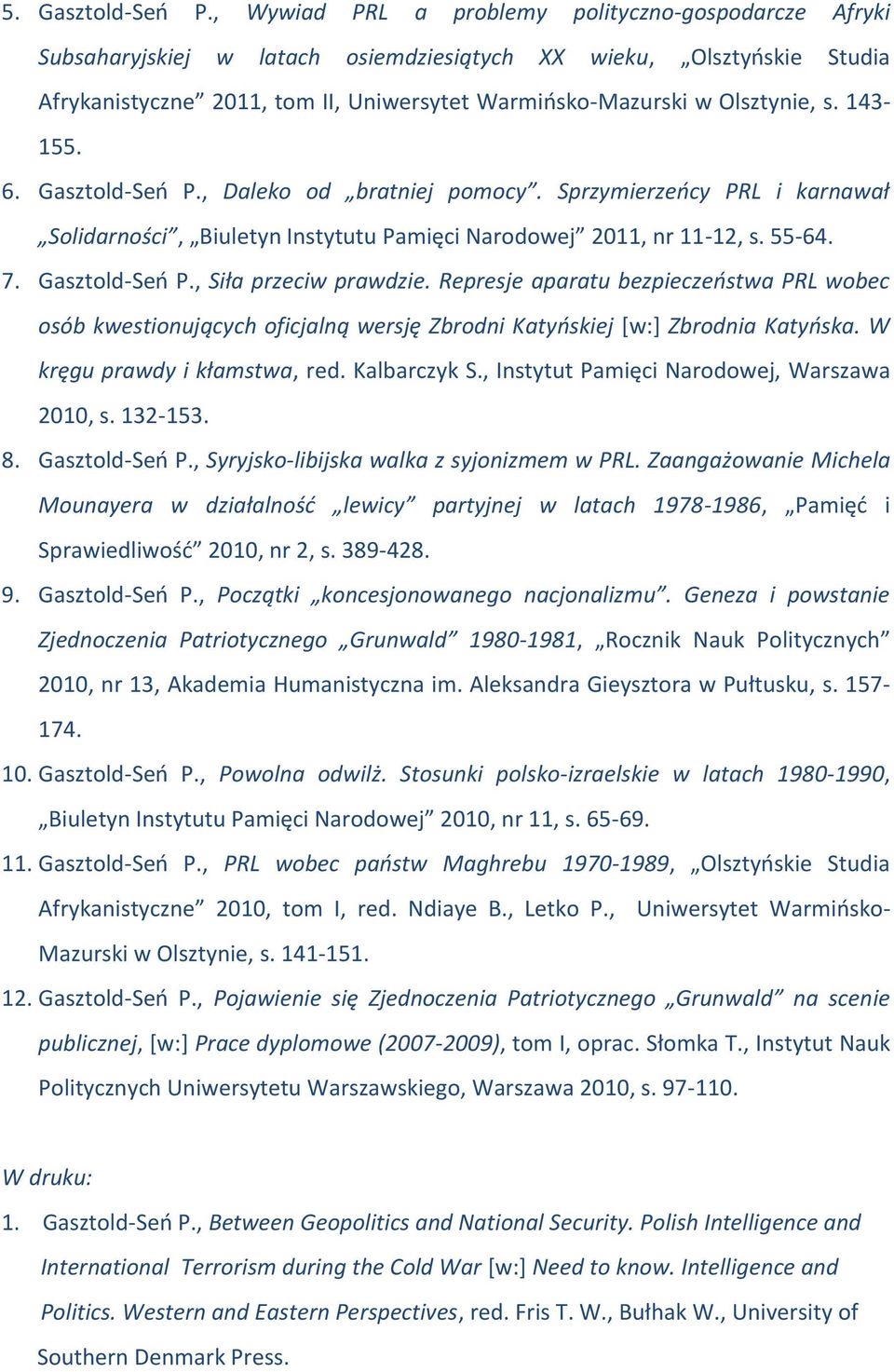 s. 143-155. 6. Gasztold-Seń P., Daleko od bratniej pomocy. Sprzymierzeńcy PRL i karnawał Solidarności, Biuletyn Instytutu Pamięci Narodowej 2011, nr 11-12, s. 55-64. 7. Gasztold-Seń P., Siła przeciw prawdzie.