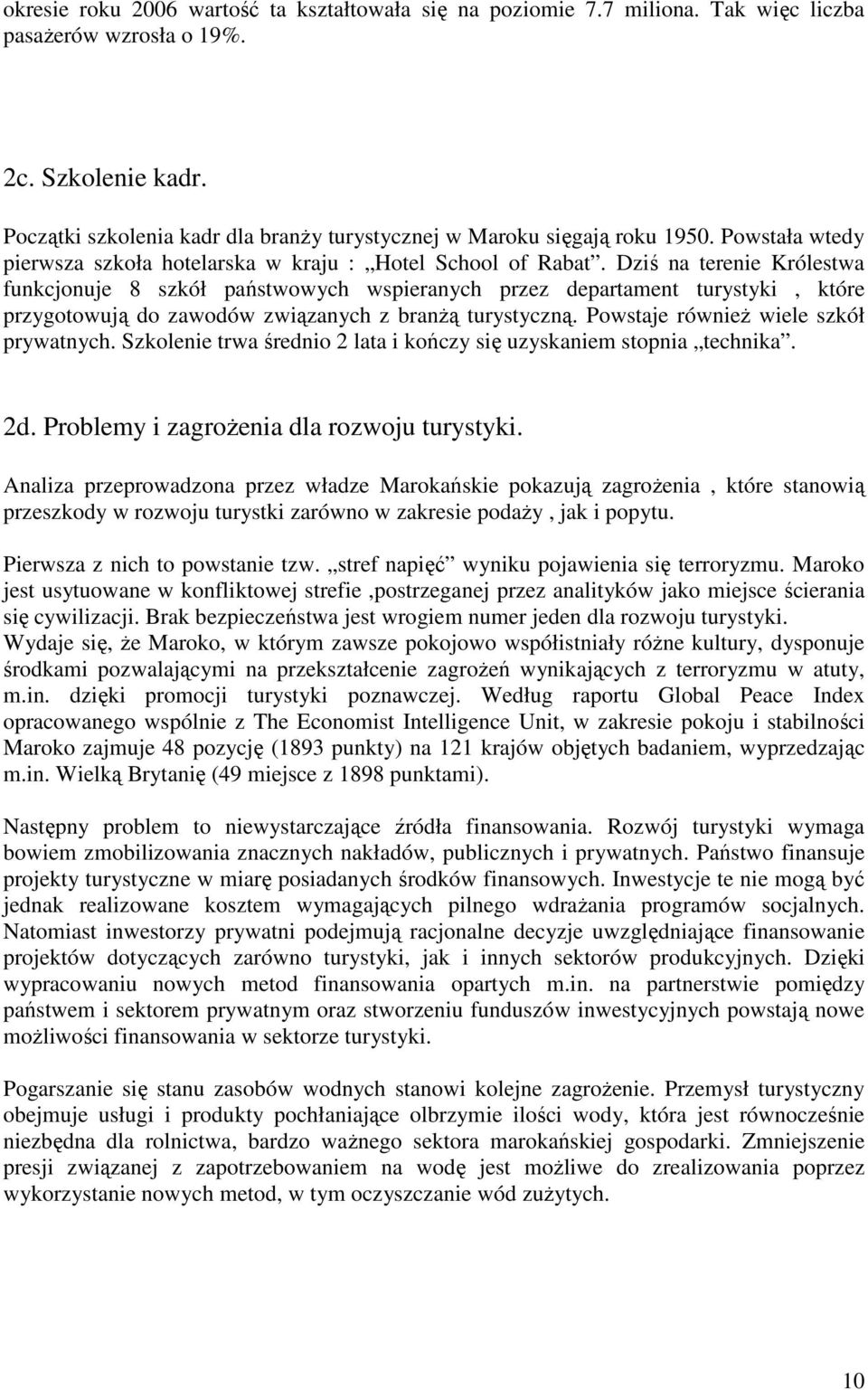 Dziś na terenie Królestwa funkcjonuje 8 szkół państwowych wspieranych przez departament turystyki, które przygotowują do zawodów związanych z branŝą turystyczną.