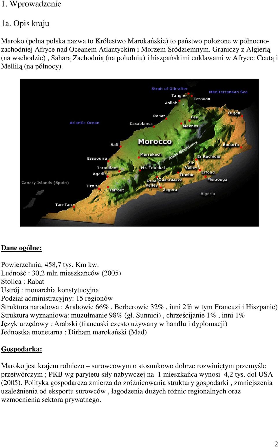 Ludność : 30,2 mln mieszkańców (2005) Stolica : Rabat Ustrój : monarchia konstytucyjna Podział administracyjny: 15 regionów Struktura narodowa : Arabowie 66%, Berberowie 32%, inni 2% w tym Francuzi i