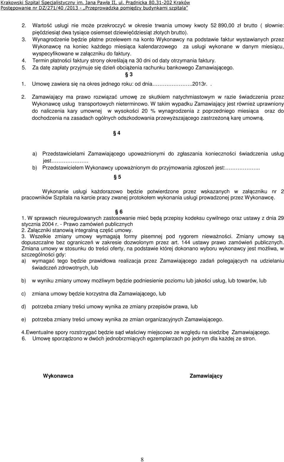 wyspecyfikowane w załączniku do faktury. 4. Termin płatności faktury strony określają na 30 dni od daty otrzymania faktury. 5.