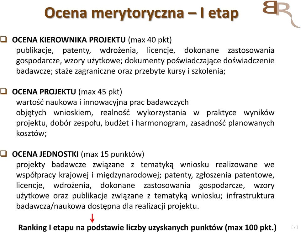 projektu, dobór zespołu, budżet i harmonogram, zasadność planowanych kosztów; OCENA JEDNOSTKI (max 15 punktów) projekty badawcze związane z tematyką wniosku realizowane we współpracy krajowej i