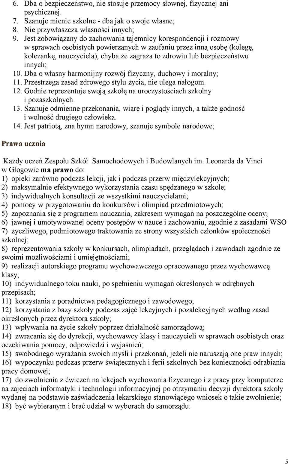 bezpieczeństwu innych; 10. Dba o własny harmonijny rozwój fizyczny, duchowy i moralny; 11. Przestrzega zasad zdrowego stylu życia, nie ulega nałogom. 12.