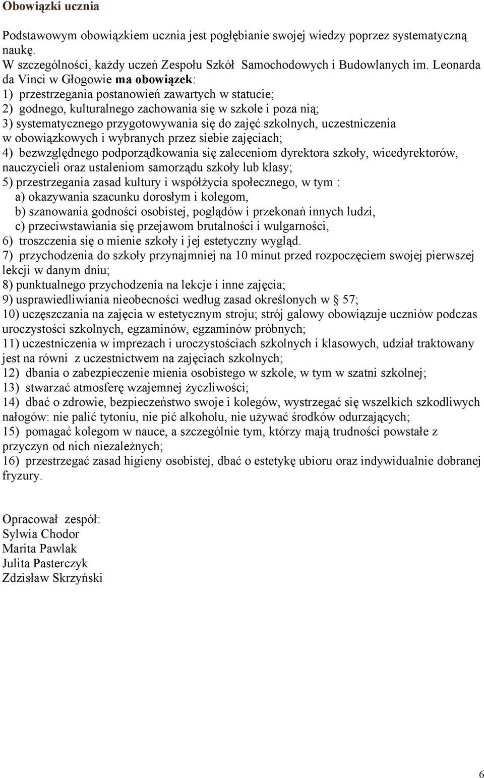 zajęć szkolnych, uczestniczenia w obowiązkowych i wybranych przez siebie zajęciach; 4) bezwzględnego podporządkowania się zaleceniom dyrektora szkoły, wicedyrektorów, nauczycieli oraz ustaleniom