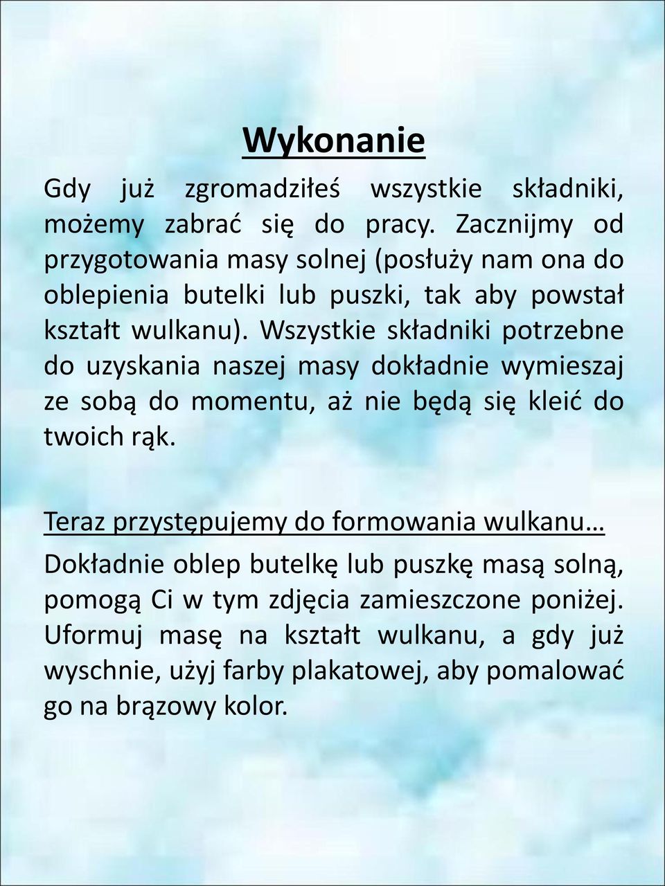 Wszystkie składniki potrzebne do uzyskania naszej masy dokładnie wymieszaj ze sobą do momentu, aż nie będą się kleić do twoich rąk.