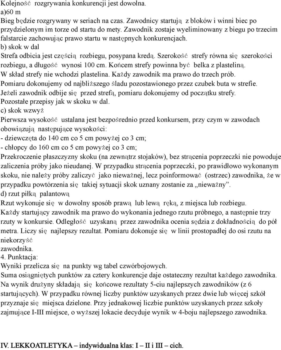 Szerokość strefy równa się szerokości rozbiegu, a długość wynosi 100 cm. Końcem strefy powinna być belka z plasteliną. W skład strefy nie wchodzi plastelina. Każdy zawodnik ma prawo do trzech prób.