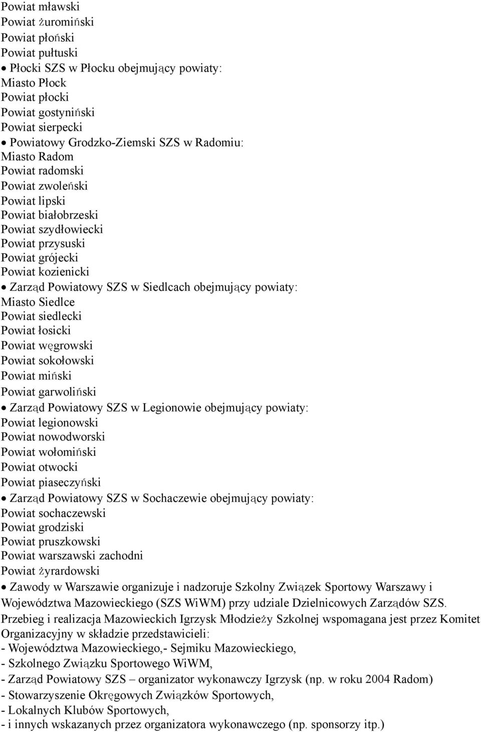 obejmujący powiaty: Miasto Siedlce Powiat siedlecki Powiat łosicki Powiat węgrowski Powiat sokołowski Powiat miński Powiat garwoliński Zarząd Powiatowy SZS w Legionowie obejmujący powiaty: Powiat