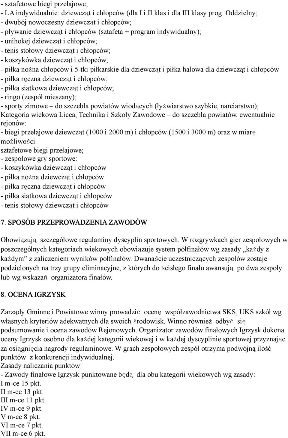 koszykówka dziewcząt i chłopców; - piłka nożna chłopców i 5-tki piłkarskie dla dziewcząt i piłka halowa dla dziewcząt i chłopców - piłka ręczna dziewcząt i chłopców; - piłka siatkowa dziewcząt i