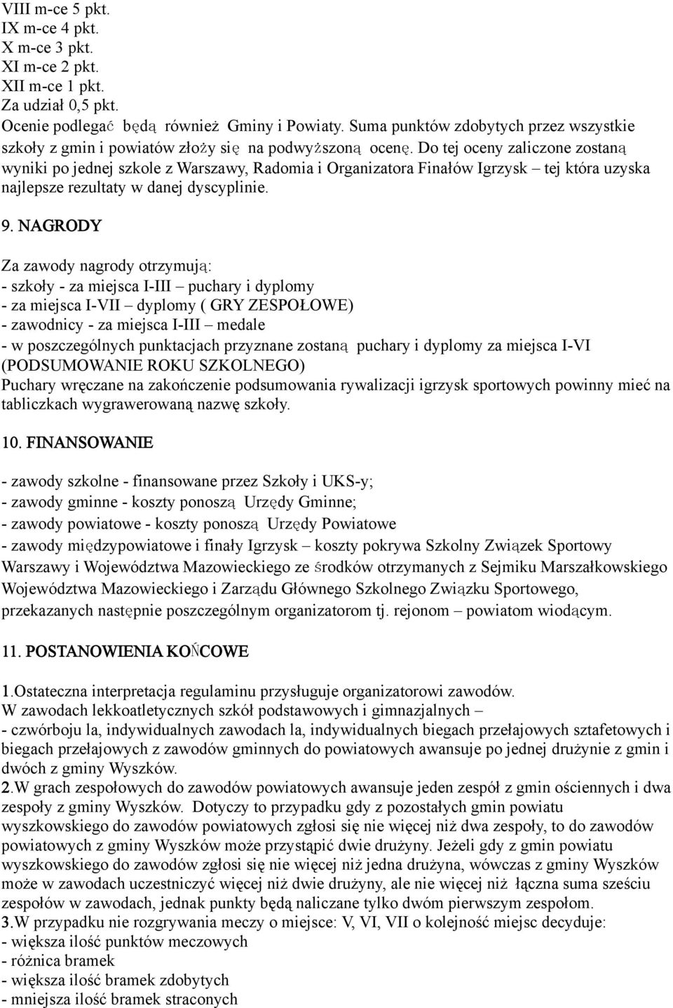 Do tej oceny zaliczone zostaną wyniki po jednej szkole z Warszawy, Radomia i Organizatora Finałów Igrzysk tej która uzyska najlepsze rezultaty w danej dyscyplinie. 9.